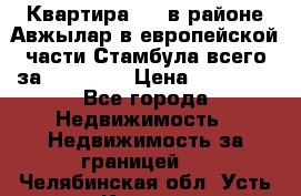 Квартира 2 1 в районе Авжылар в европейской части Стамбула всего за 38000 $. › Цена ­ 38 000 - Все города Недвижимость » Недвижимость за границей   . Челябинская обл.,Усть-Катав г.